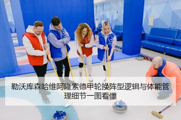 勒沃库森哈维阿隆索德甲轮换阵型逻辑与体能管理细节一图看懂